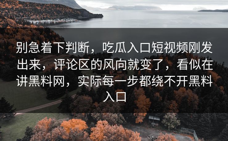 别急着下判断，吃瓜入口短视频刚发出来，评论区的风向就变了，看似在讲黑料网，实际每一步都绕不开黑料入口